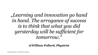 KPS digital GmbH, an KPS AG Company
@William Pollard, Physicist
„Learning and innovation go hand
in hand. The arrogance of success
is to think that what you did
yersterday will be sufficient for
tomorrow.“
 