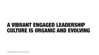 KPS digital GmbH, an KPS AG Company
A VIBRANT ENGAGED LEADERSHIP
CULTURE IS ORGANIC AND EVOLVING
 