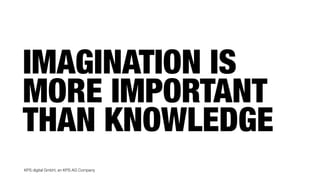 KPS digital GmbH, an KPS AG Company
IMAGINATION IS
MORE IMPORTANT
THAN KNOWLEDGE
 