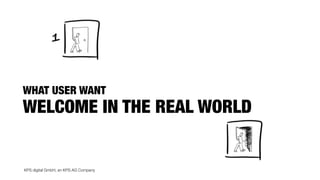 KPS digital GmbH, an KPS AG Company
WHAT USER WANT
WELCOME IN THE REAL WORLD
 