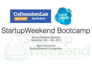 Startup Weekend Spokane
November 13th - 15th, 2015
Marsh Sutherland
StartupWeekend Co-organizer
StartupWeekend Bootcamp
 