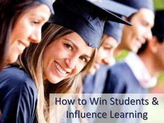 How to Win Students &
  Influence Learning
 
