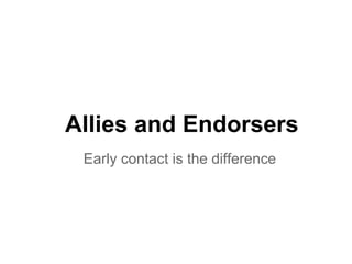 Allies and Endorsers
Early contact is the difference
 