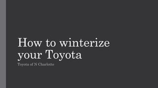 How to winterize
your Toyota
Toyota of N Charlotte
 