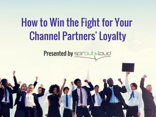 How to Win the Fight for Your
Channel Partners' Loyalty
Presented by
 