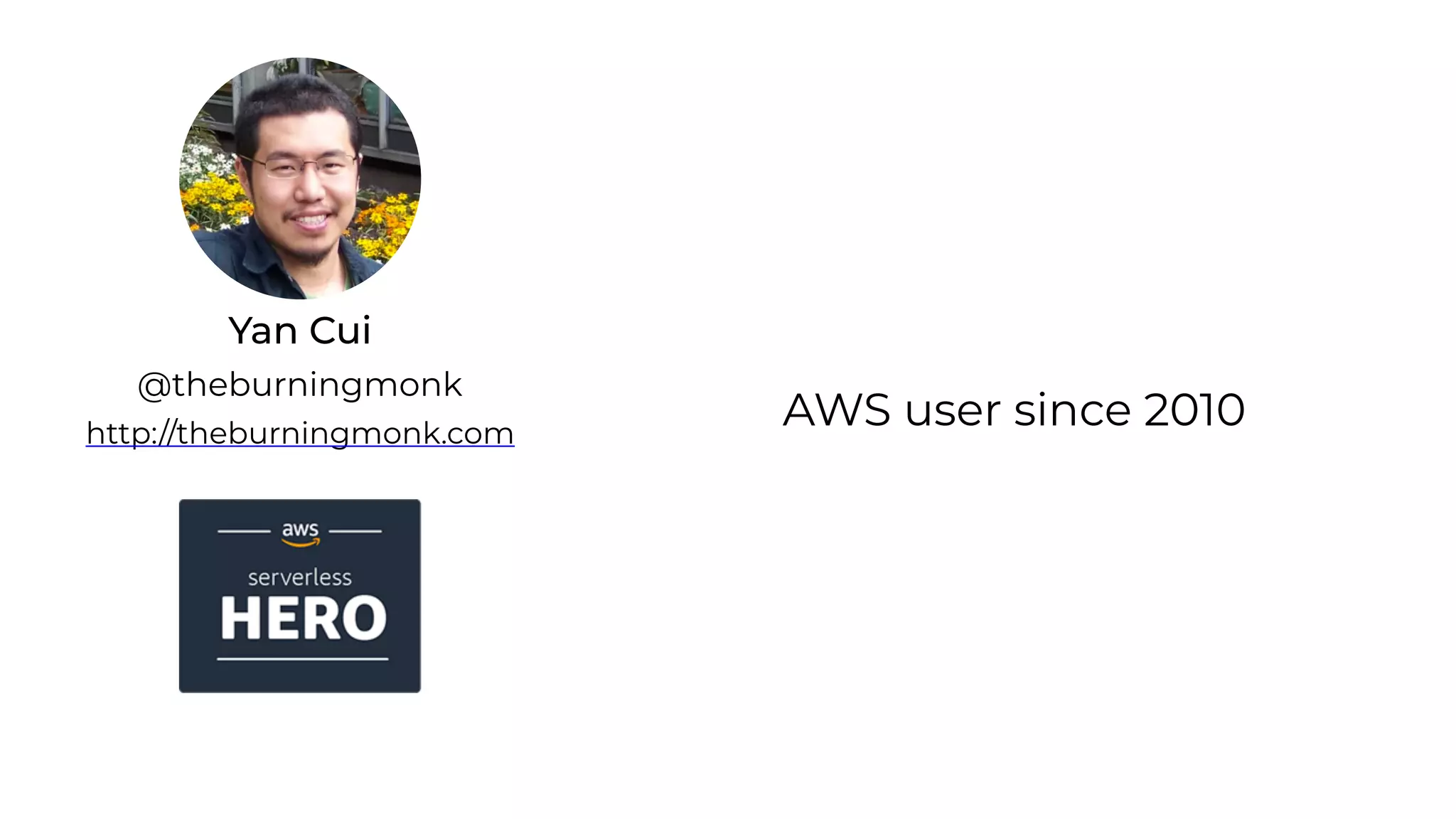 Yan Cui
http://theburningmonk.com
@theburningmonk
AWS user since 2010
 