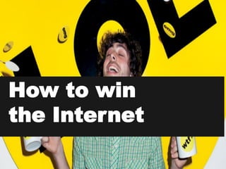 How to win
the Internet
 