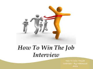 How To Win The Job
Interview - By Mahmoud
          Attia
 