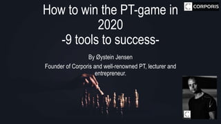How to win the PT-game in
2020
-9 tools to success-
By Øystein Jensen
Founder of Corporis and well-renowned PT, lecturer and
entrepreneur.
 
