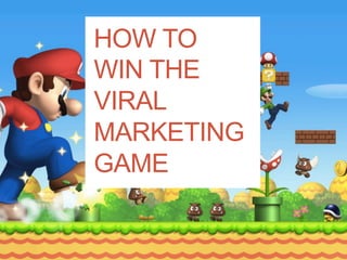 HOW TO
WIN THE
VIRAL
MARKETING
GAME
 