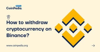 How to withdraw
cryptocurrency on
Binance?
www.coinpedia.org
 
