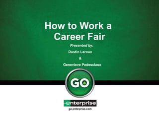 How to Work a  Career Fair Presented by:   Dustin Laroux  &  Genevieve Pedesclaux 
