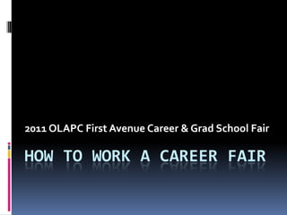 2011 OLAPC First Avenue Career & Grad School Fair How to Work a Career Fair 