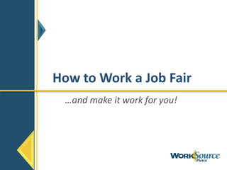 How to Work a Job Fair
…and make it work for you!
 
