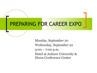 PREPARING FOR CAREER EXPO Monday, September 20 Wednesday, September 22 3:00 – 7:00 p.m. Hotel at Auburn University & Dixon Conference Center 