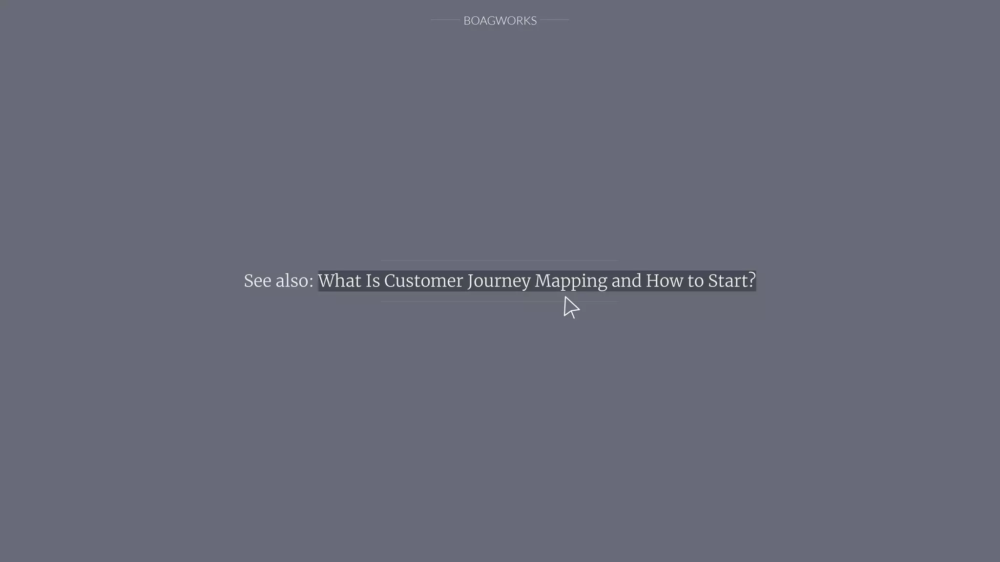 BOAGWORKS
See also: What Is Customer Journey Mapping and How to Start?
 
