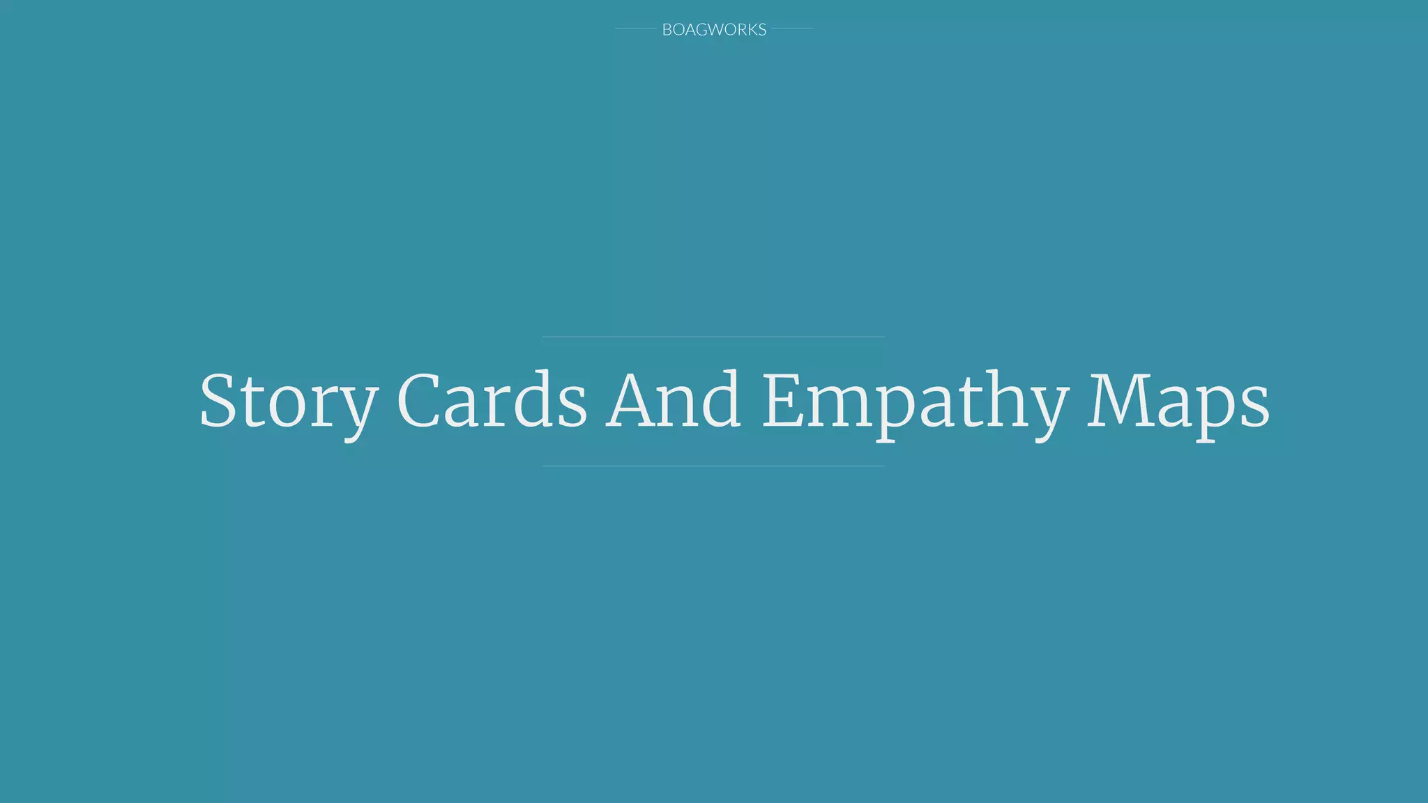 BOAGWORKS
Story Cards And Empathy Maps
 