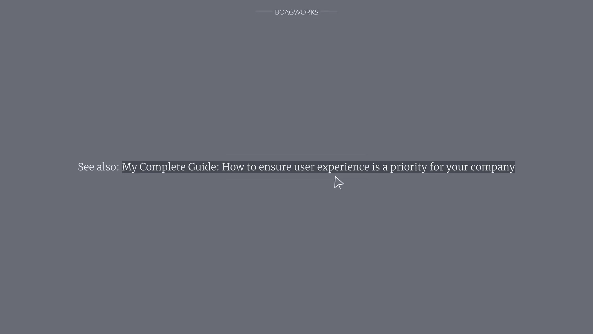 BOAGWORKS
See also: My Complete Guide: How to ensure user experience is a priority for your company
 