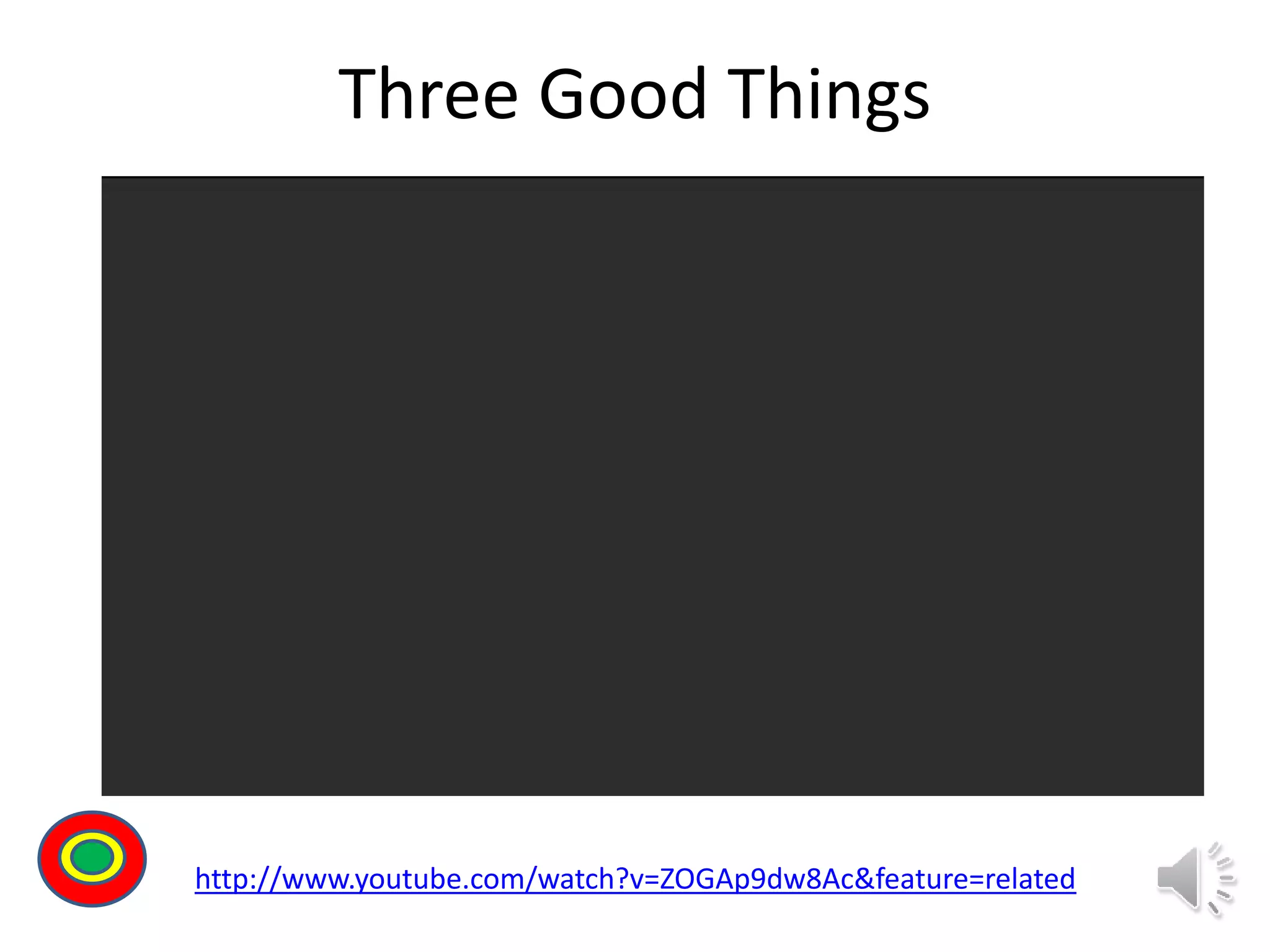 Three Good Things
http://www.youtube.com/watch?v=ZOGAp9dw8Ac&feature=related
Th
 