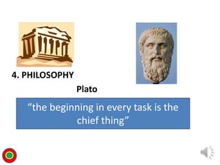 “the beginning in every task is the
chief thing”
Plato
4. PHILOSOPHY
T
 