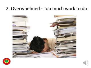 2. Overwhelmed - Too much work to do
Th
 