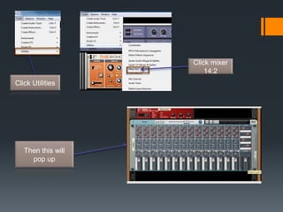 Click Utilities
Click mixer
14:2
Then this will
pop up
 