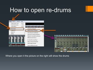 How to open re-drums
Where you open it the picture on the right will show the drums
 