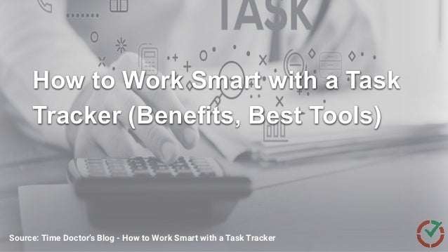 How to Work Smart with a Task
Tracker (Benefits, Best Tools)
Source: Time Doctor’s Blog - How to Work Smart with a Task Tracker
 