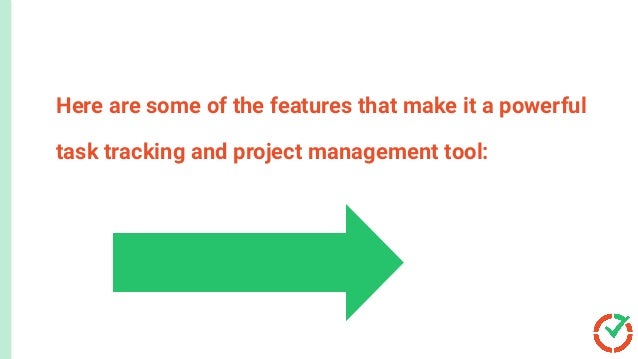 Here are some of the features that make it a powerful
task tracking and project management tool:
 