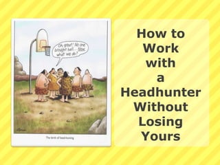 How to Work  with  a Headhunter Without Losing Yours 