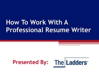How To Work With A Professional Resume Writer Presented By: 