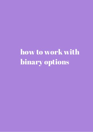 how to work with 
binary options 
 