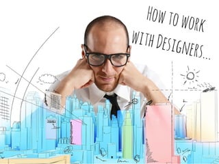 Howtowork
withDesigners...
 