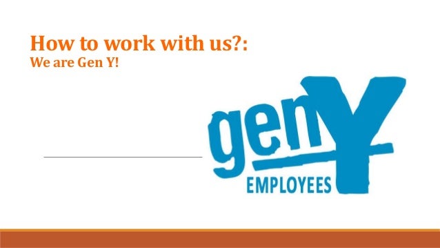 how to work with us we are gen y