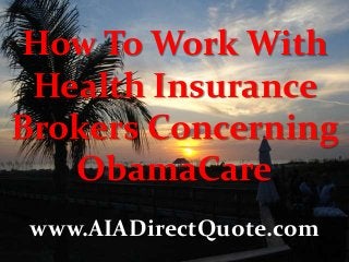 How To Work With
Health Insurance
Brokers Concerning
ObamaCare
www.AIADirectQuote.com

 