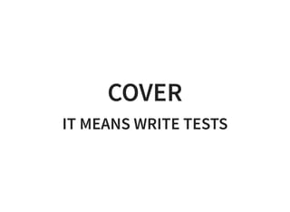 COVER
IT MEANS WRITE TESTS
 