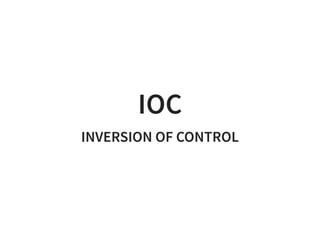 IOC
INVERSION OF CONTROL
 