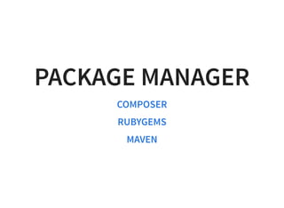 PACKAGE MANAGER
COMPOSER
RUBYGEMS
MAVEN
 