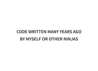 CODE WRITTEN MANY YEARS AGO
BY MYSELF OR OTHER NINJAS
 