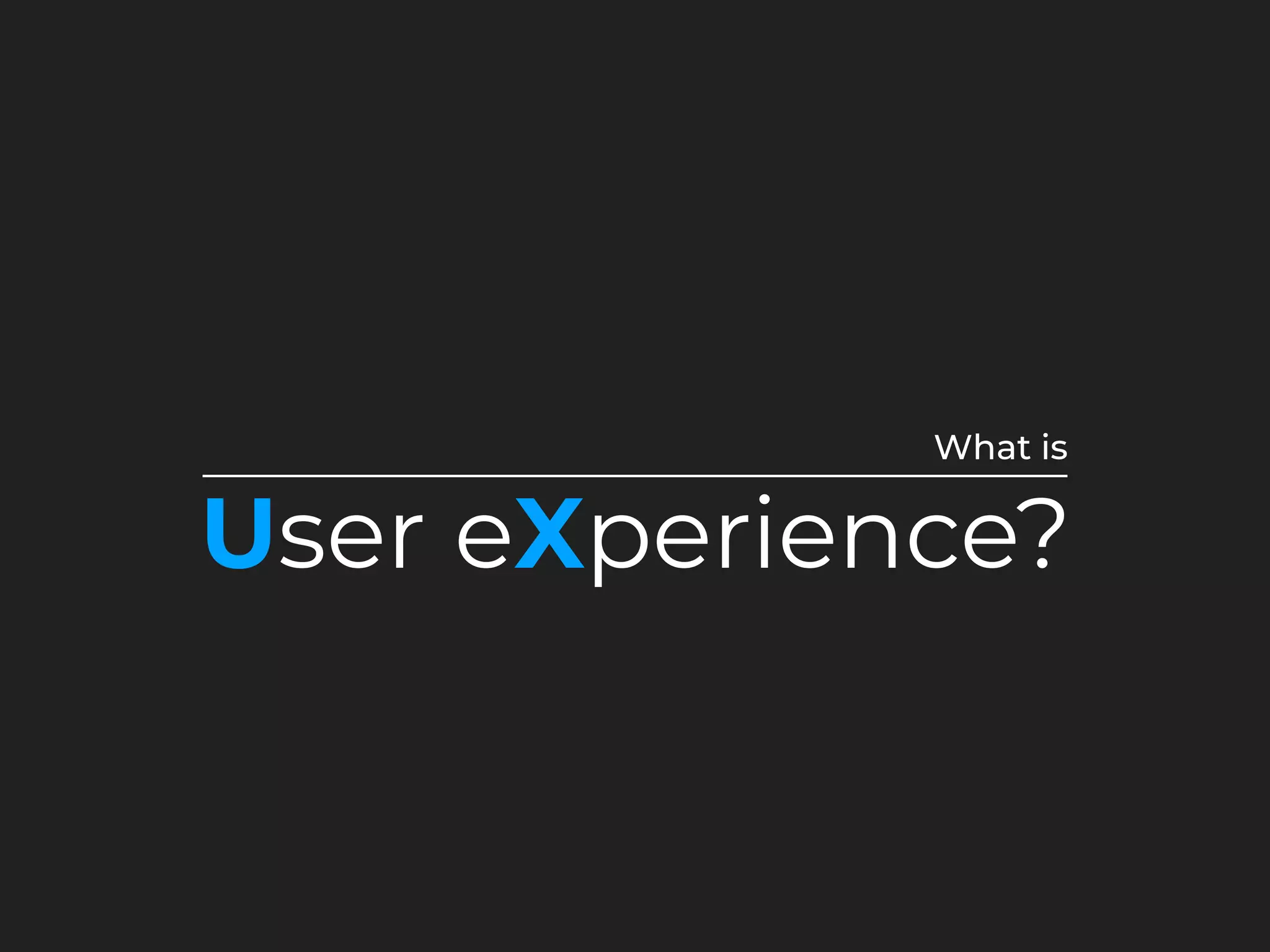 What is
User eXperience?
 