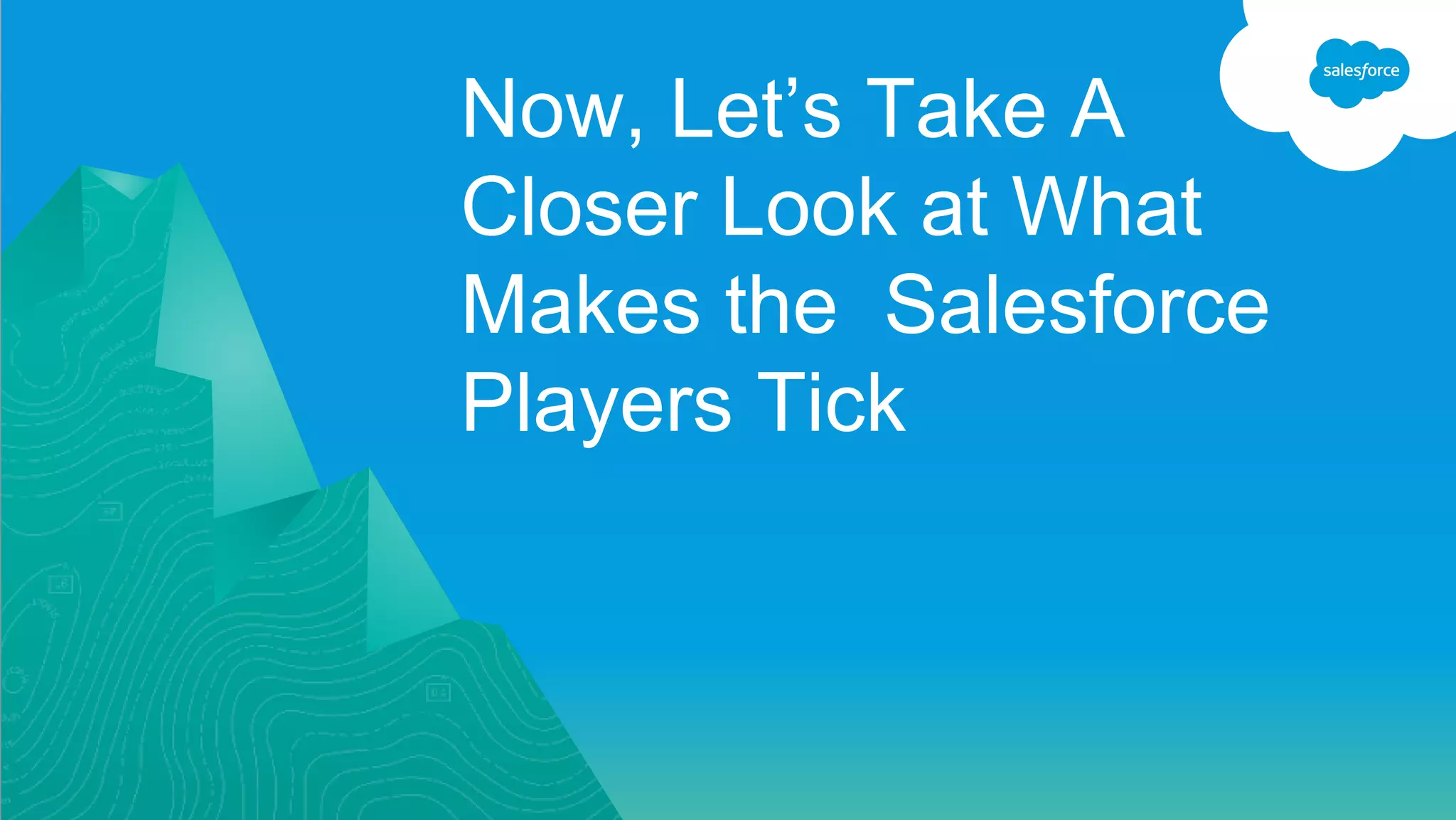 Now, Let’s Take A
Closer Look at What
Makes the Salesforce
Players Tick
 