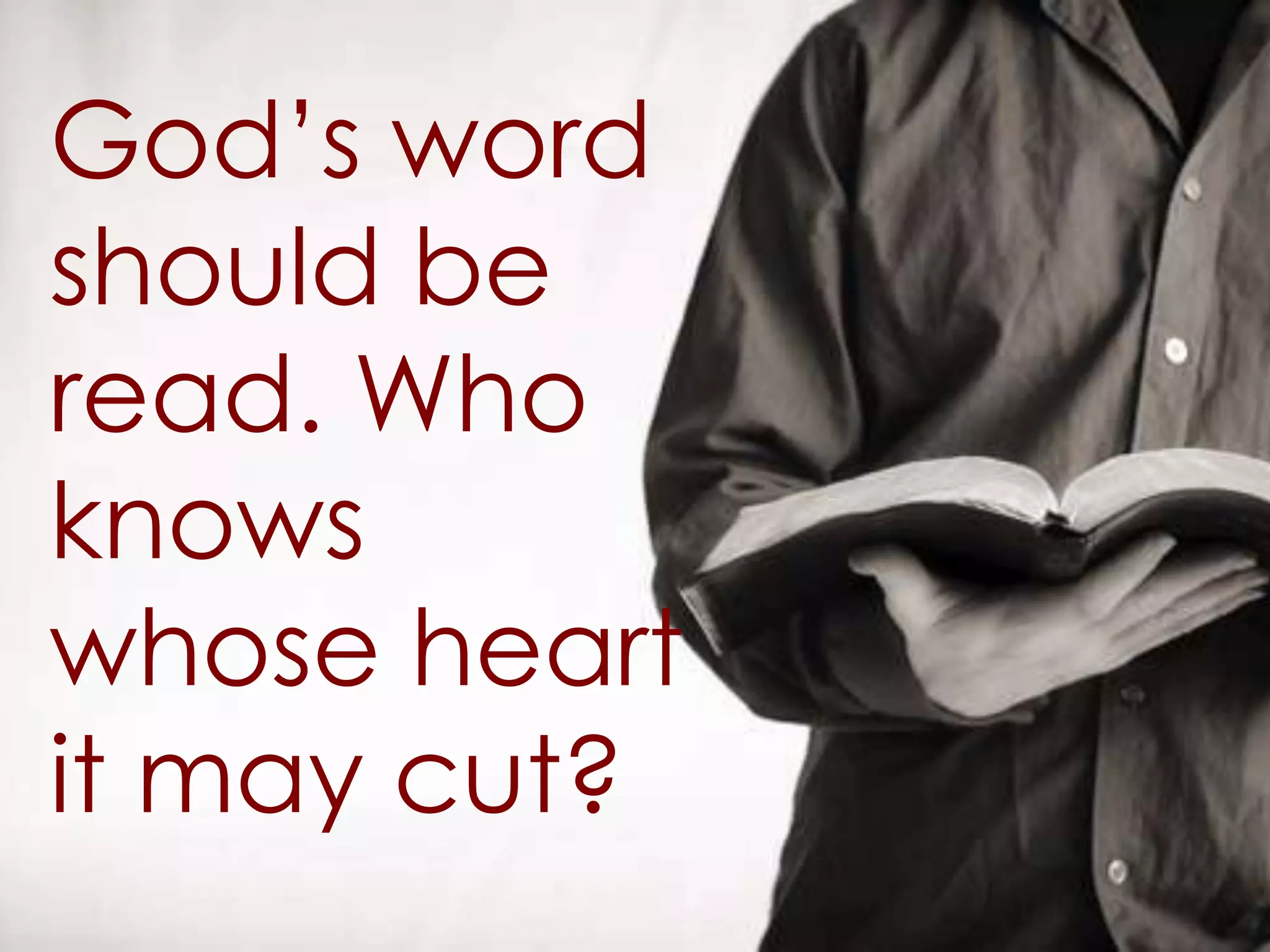 God’s word
should be
read. Who
knows
whose heart
it may cut?
 