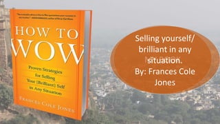 MY BOOK
Selling yourself/
brilliant in any
situation.
By: Frances Cole
Jones
 
