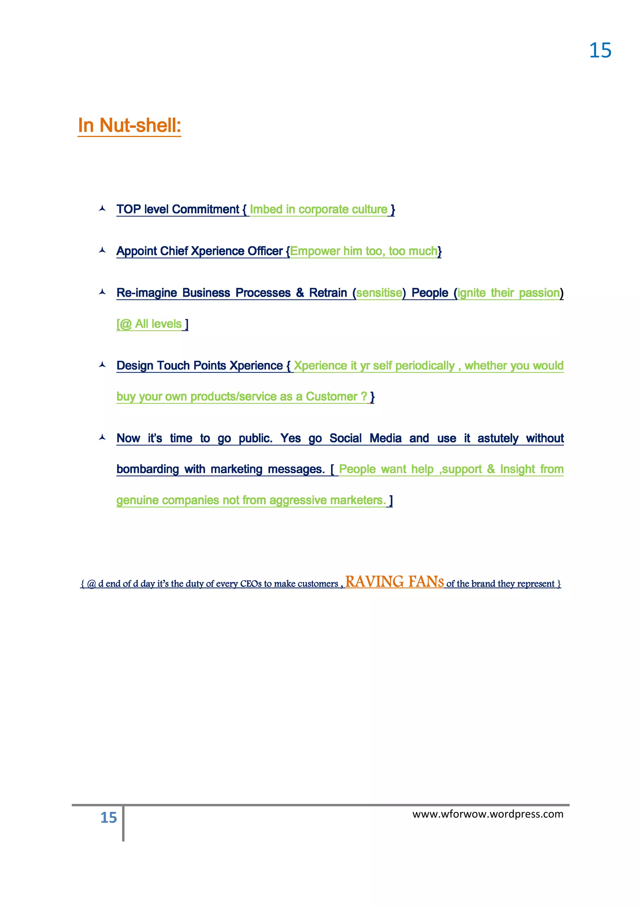 www.wforwow.wordpress.com                                                                                            15
     RAVING FANs of the brand they represent }            { @ d end of d day it’s the duty of every CEOs to make customers ,
                                              ] .sretekram evissergga morf ton seinapmoc eniuneg
     morf thgisnI & troppus, pleh tnaw elpoeP [ .segassem gnitekram htiw gnidrabmob
     tuoht w y etutsa t esu dna a deM a coS og seY .c bup og ot em t s t woN
     tuohtiiiiw ylllletutsa tiiii esu dna aiiiideM llllaiiiicoS og seY .ciiiillllbup og ot emiiiit s’’’’tiiii woN
     tuoht w y etutsa t esu dna a deM a coS og seY .c bup og ot em t s t woN
     tuoht w y etutsa t esu dna a deM a coS og seY .c bup og ot em t s t woN
                                                  } ? remotsuC a sa ecivres/stcudorp nwo ruoy yub
     dluow uoy rehtehw , yllacidoirep fles ry ti ecneirepX { ecneirepX stnioP hcuoT ngiseD
                                                                                                ] s eve A @[
                                                                                                ] sllllevellll llllllllA @[
                                                                                                ] s eve A @[
                                                                                                ] s eve A @[
     )noissap rieht etingi( elpoeP )esitisnes( niarteR & sessecorP ssenisuB enigami-eR
                                  }hcum oot ,oot m h rewopmE{ rec ffO ecne repX fe hC tn oppA
                                  }hcum oot ,oot miiiih rewopmE{ reciiiiffO ecneiiiirepX feiiiihC tniiiioppA
                                  }hcum oot ,oot m h rewopmE{ rec ffO ecne repX fe hC tn oppA
                                  }hcum oot ,oot m h rewopmE{ rec ffO ecne repX fe hC tn oppA
                                             } erut uc etaroproc n debmI { tnemt mmoC eve POT
                                             } erutlllluc etaroproc niiii debmI { tnemtiiiimmoC llllevellll POT
                                             } erut uc etaroproc n debmI { tnemt mmoC eve POT
                                             } erut uc etaroproc n debmI { tnemt mmoC eve POT
                                                                                                  In Nut-shell:
                                                                                                     Nut-
15
 