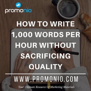 www.promonio.com
Your Ultimate Resource Of Marketing Materials
HOW TO WRITE
1,000 WORDS PER
HOUR WITHOUT
SACRIFICING
QUALITY
 