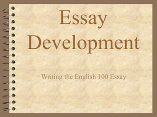 Essay
Development
 Writing the English 100 Essay
 
