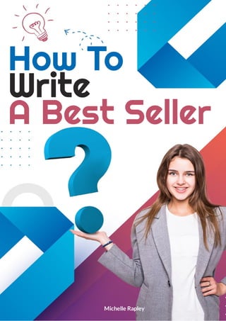 How To
Write
A Best Seller
Michelle Rapley
 