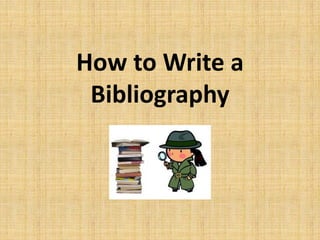 How to	Write a	
Bibliography
 