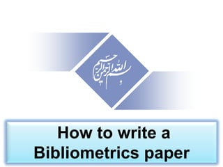 How to write a
Bibliometrics paper
 