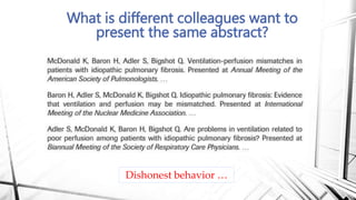 What is different colleagues want to
present the same abstract?
Dishonest behavior …
 
